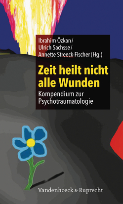 Zeit heilt nicht alle Wunden von Baierl,  Martin, Bogyi,  Gertraude, Egle,  Ulrich Tiber, Eidmann,  Freda, Grabe,  Hans Jörgen, Hörz-Sagstetter,  Susanne, Hüther,  Gerald, Mahler,  Jessie, Özkan,  Ibrahim, Sachsse,  Ulrich, Streeck-Fischer,  Annette, Tagay,  Sefik, Yehuda,  Rachel, Zanarini,  Mary C.