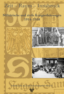 Zeit – Raum – Innsbruck 11: Militärische und zivile Kriegserfahrungen 1914-1918 von Barth-Scalmani,  Gunda, Bürgschwentner,  Joachim, Egger,  Matthias, König,  Matthias Alexander, Steppan,  Christian