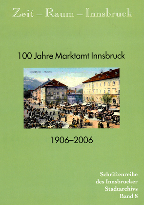 Zeit – Raum – Innsbruck 8 100 Jahre Marktamt Innsbruck. 1906-2006 von Kubanda,  Roland