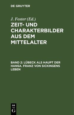 Zeit- und Charakterbilder aus dem Mittelalter / Lübeck als Haupt der Hansa. Franz von Sickingens Leben von Voigt,  Johannes