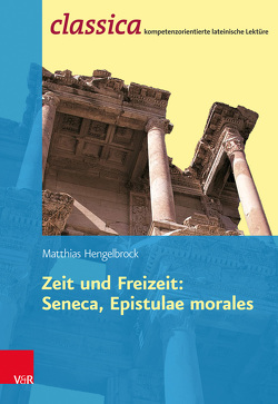 Zeit und Freizeit: Seneca, Epistulae morales von Hengelbrock,  Matthias, Weeber,  Karl-Wilhelm