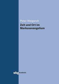 Zeit und Ort im Markusevangelium von Weigandt,  Peter