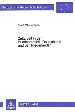 Zeitarbeit in der Bundesrepublik Deutschland und den Niederlanden von Wierlemann,  Frank