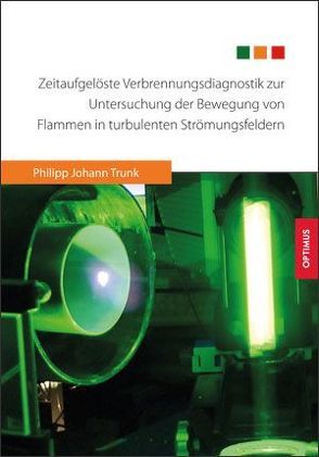 Zeitaufgelöste Verbrennungsdiagnostik zur Untersuchung der Bewegung von Flammen in turbulenten Strömungsfeldern von Trunk,  Philipp Johann