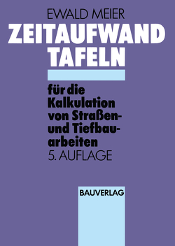 Zeitaufwand Tafeln für die Kalkulation von Straßen-und Tiefbauarbeiten von Meier,  Ewald
