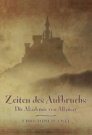 Zeiten des Aufbruchs: Die Akademie von Allamar von Lisei,  Christoph M.