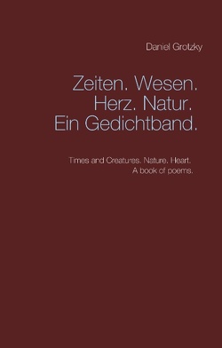 Zeiten. Wesen. Herz. Natur. Ein Gedichtband. von Grotzky,  Daniel