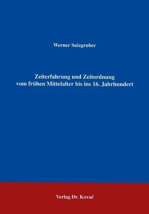 Zeiterfahrung und Zeitordnung vom frühen Mittelalter bis ins 16. Jahrhundert von Sulzgruber,  Werner