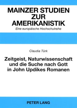 Zeitgeist, Naturwissenschaft und die Suche nach Gott in John Updikes Romanen von Türk,  Claudia