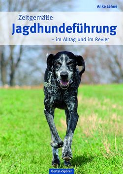 Zeitgemäße Jagdhundeführung von Lehne,  Anke