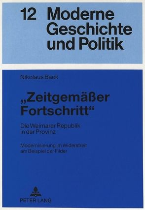 «Zeitgemäßer Fortschritt» Die Weimarer Republik in der Provinz von Back,  Nikolaus