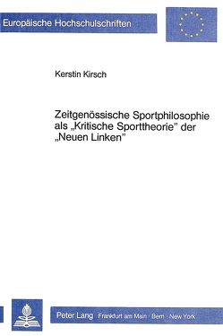 Zeitgenössische Sportphilosophie als «Kritische Sporttheorie» der «Neuen Linken» von Kirsch,  K.