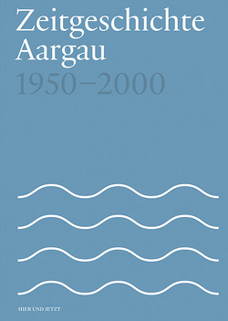 Zeitgeschichte Aargau 1950-2000 von Furter,  Fabian, Historische Gesellschaft des Kantons Aargau, Zehnder,  Patrick