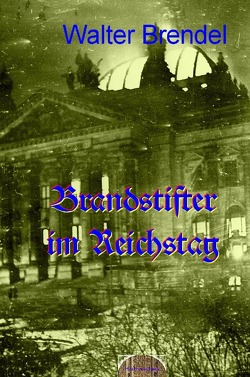 Zeitgeschichte / Brandstifter im Reichstag von Brendel,  Walter