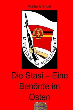 Zeitgeschichte / Die Stasi – Eine Behörde im Osten von Brendel,  Walter