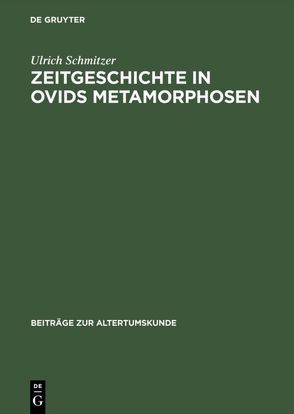 Zeitgeschichte in Ovids Metamorphosen von Schmitzer,  Ulrich