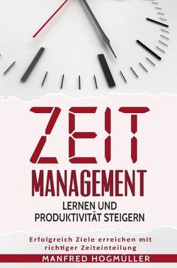 Zeitmanagement lernen und Produktivität steigern von Hogmüller,  Manfred