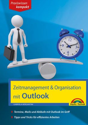 Zeitmanagement & Organisation mit Outlook – Termine, Mails und Abläufe mit Outlook im Griff – Für die Microsoft Outlook Versionen 2010-2016 von Bergantini,  Gabriela