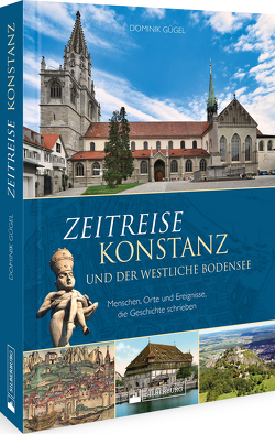 Zeitreise Konstanz und der westliche Bodensee von Gügel,  Dominik
