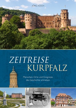Zeitreise Kurpfalz von Koch,  Jörg