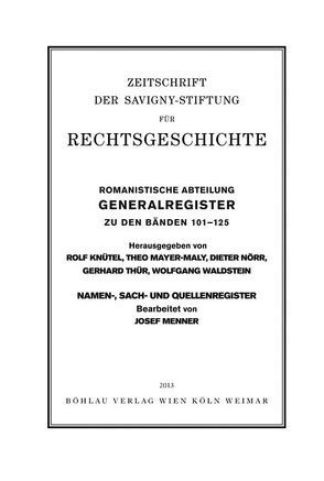 Zeitschrift der Savigny-Stiftung für Rechtsgeschichte. Generalregister zu den Bänden 101-125 der Romanistischen Abteilung von Knütel,  Rolf, Mayer-Maly,  Theo, Menner,  Josef, Nörr,  Dieter, Thür,  Gerhard, Waldstein,  Wolfgang