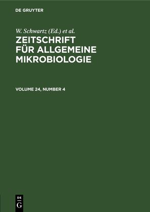 Zeitschrift für Allgemeine Mikrobiologie / Zeitschrift für Allgemeine Mikrobiologie. Volume 24, Number 4 von Schwartz,  W., Taubeneck,  U.