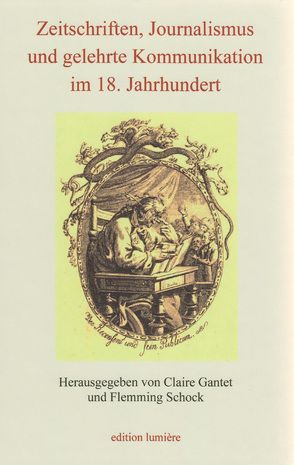 Zeitschriften, Journalismus und gelehrte Kommunikation im 18. Jahrhundert. von Albrecht,  Peter, Böning,  Holger, Eilhammer,  Maja, Fabian,  Claudia, Gantet,  Claire, Schock,  Flemming