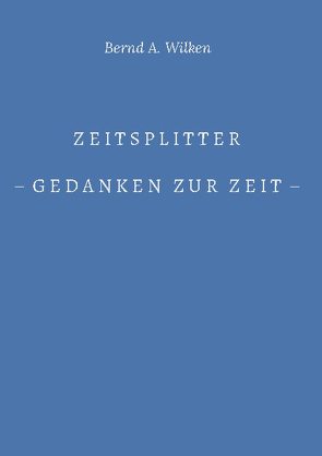 Zeitsplitter – Gedanken zur Zeit – von Wilken,  Bernd A.