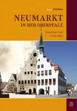 Zeitsprünge Neumarkt in der Oberpfalz von Bayerl,  Rudolf, Präger,  Frank