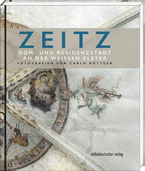 Zeitz – Dom- und Residenzstadt an der Weißen Elster von Bartsch,  Wilhelm, Böttger,  Carlo, Richter,  Hans-Joachim