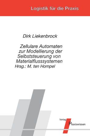 Zellulare Automaten zur Modellierung der Selbststeuerung von Materialflusssystemen von Hompel,  Michael ten, Liekenbrock,  Dirk