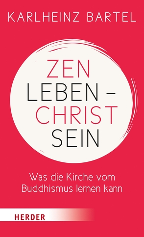 Zen leben – Christ sein von Bartel,  Dr. Karlheinz