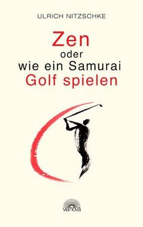 Zen oder wie ein Samurai Golf spielen von Nitzschke,  Ulrich