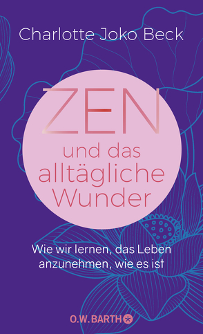 Zen und das alltägliche Wunder von Bausch,  Gerd, Beck,  Charlotte Joko