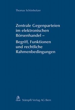 Zentrale Gegenparteien im elektronischen Börsenhandel – Begriff, Funktionen und rechtliche Rahmenbedinungen von Schönholzer,  Thomas