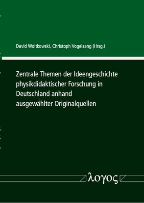 Zentrale Themen der Ideengeschichte physikdidaktischer Forschung in Deutschland anhand ausgewählter Originalquellen von Vogelsang,  Christoph, Woitkowski,  David