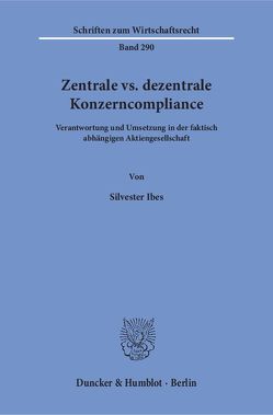 Zentrale vs. dezentrale Konzerncompliance. von Ibes,  Silvester