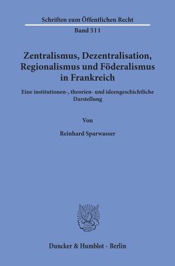 Zentralismus, Dezentralisation, Regionalismus und Föderalismus in Frankreich. von Sparwasser,  Reinhard