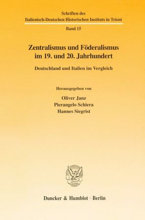 Zentralismus und Föderalismus im 19. und 20. Jahrhundert. von Janz,  Oliver, Schiera,  Pierangelo, Siegrist,  Hannes