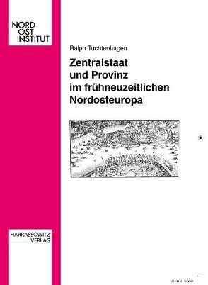 Zentralstaat und Provinz im frühneuzeitlichen Nordosteuropa von Tuchtenhagen,  Ralph