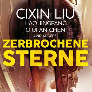 Zerbrochene Sterne: Erzählungen – Mit einer bislang unveröffentlichten Story von Cixin Liu von Chen,  Qiufan, Jingfang,  Hao, Liu,  Cixin