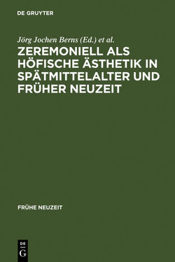 Zeremoniell als höfische Ästhetik in Spätmittelalter und Früher Neuzeit von Berns,  Jörg Jochen, Rahn,  Thomas