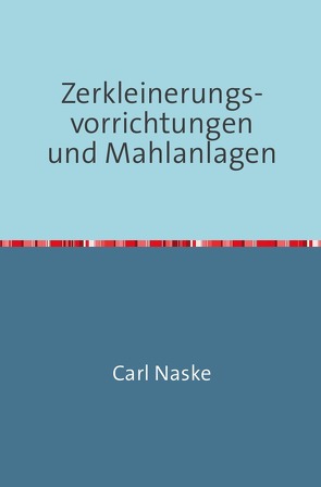 Zerkleinerungs-Vorrichtungen und Mahlanlagen von Naske,  Carl