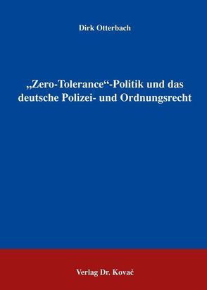 „Zero-Tolerance“- Politik und das deutsche Polizei- und Ordnungsrecht von Otterbach,  Dirk