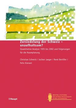 Zersiedelung der Schweiz – unaufhaltsam? von Bertiller,  René, Jaeger,  Jochen, Kienast,  Felix, Schwick,  Christian