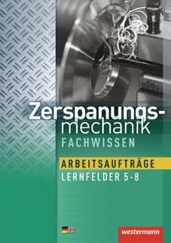 Zerspanungsmechanik Fachwissen / Zerspanungsmechanik von Bongers,  Markus, Kaese,  Jürgen, Kirschberg,  Uwe, Kleingarn,  Andre, Reitberger,  Robert