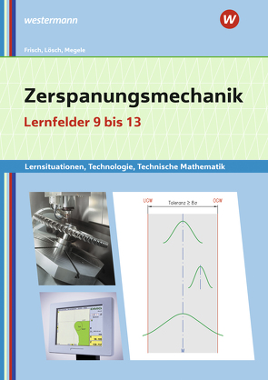 Zerspanungsmechanik Lernsituationen, Technologie, Technische Mathematik von Büchele,  Manfred, Frisch,  Heinz, Lösch,  Erwin, Megele,  Thomas