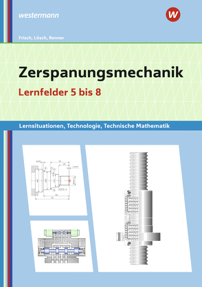 Zerspanungsmechanik Lernsituationen, Technologie, Technische Mathematik von Büchele,  Manfred, Frisch,  Heinz, Lösch,  Erwin, Renner,  Erich