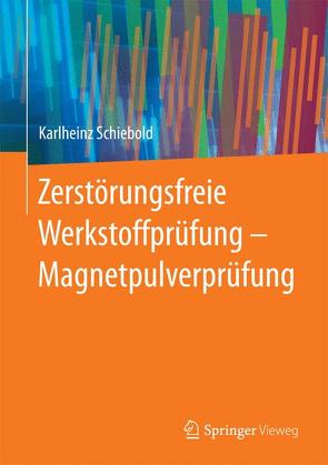 Zerstörungsfreie Werkstoffprüfung – Magnetpulverprüfung von Schiebold,  Karlheinz