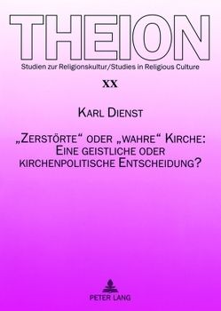 «Zerstörte» oder «wahre» Kirche: Eine geistliche oder kirchenpolitische Entscheidung? von Dienst,  Karl